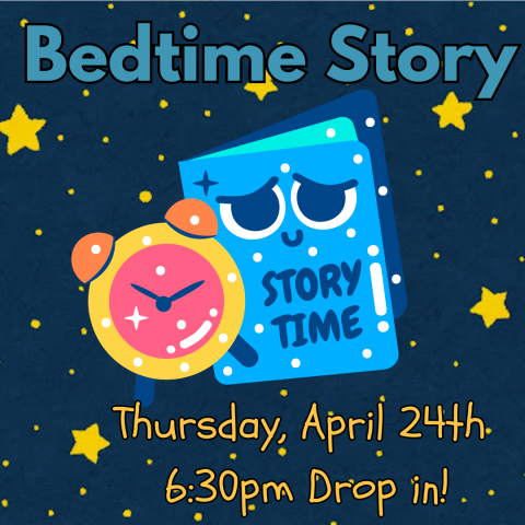 Bedtime Story Thursday, April 24th 6:30pm Drop in! Image: Blue book with face that says Story Time, alarm clock, stars in the background