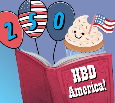 graphic of a cupcake with a smiley face reading a book that reads "hbd America!" Behind the cupcake are three balloons with the numbers 2,5, and 0.